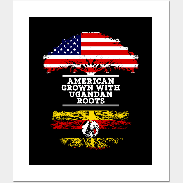 American Grown With Ugandan Roots - Gift for Ugandan From Uganda Wall Art by Country Flags